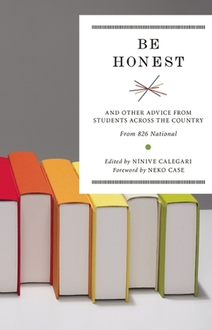 Be Honest: And Other Advice from Students Across the Country by Ninive Calegari, Neko Case