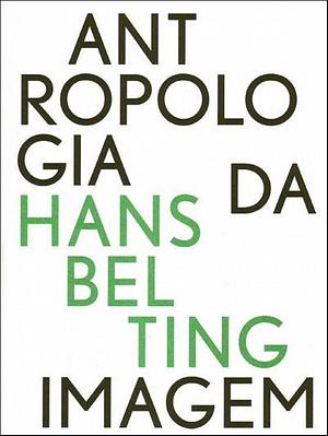 Antropologia da Imagem by Hans Belting