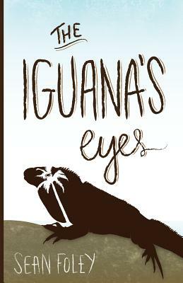 The Iguana's Eyes by Sean Foley