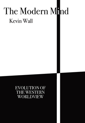 The Modern Mind: Evolution of the Western worldview by Kevin Wall