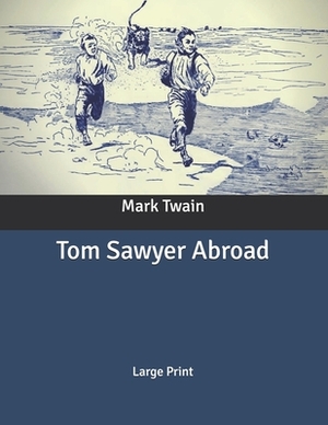 Tom Sawyer Abroad: Large Print by Mark Twain