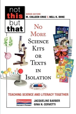 No More Science Kits or Texts in Isolation: Teaching Science and Literacy Together by Gina Cervetti, Jacqueline Barber