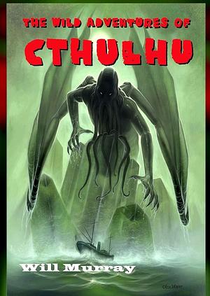 The Wild Adventures of Cthulhu: Volume One by Will Murray