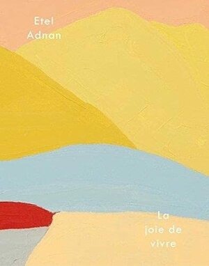 Etel Adnan: La Joie de Vivre by Sabine Schaschl, Etel Adnan