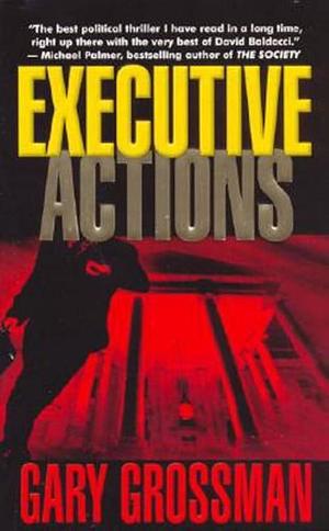 Executive Actions: The Presidential Thriller by Gary Grossman, Gary Grossman