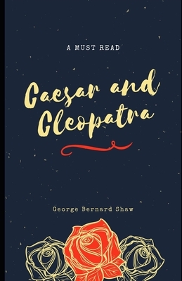Caesar and Cleopatra (Illustrated) by George Bernard Shaw