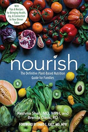 Nourish: The Definitive Plant-Based Nutrition Guide for Families--With TipsRecipes for Bringing Health, Joy,Connection to Your Dinner Table by Brenda Davis, Reshma Shah