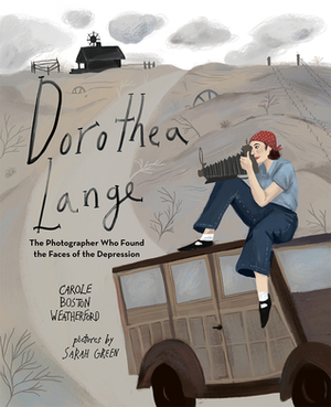 Dorothea Lange: The Photographer Who Found the Faces of the Depression by Sarah Green, Carole Boston Weatherford