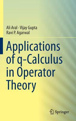Applications of Q-Calculus in Operator Theory by Ravi P. Agarwal, Ali Aral, Vijay Gupta