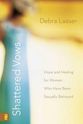 Shattered Vows: Hope and Healing for Women Who Have Been Sexually Betrayed by Debra Laaser