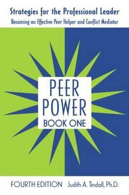 Peer Power, Book One: Strategies for the Professional Leader: Becoming an Effective Peer Helper and Conflict Mediator by Judith A. Tindall