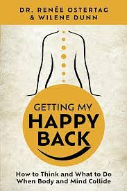 Getting My Happy Back: How to Think and What to Do When Body and Mind Collide by Dr. Renée Ostertag