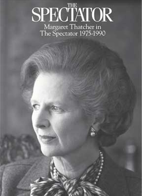 Margaret Thatcher in The Spectator: 1975-1990 by T.E. Utley, Noel Malcolm, Charles Moore, Nicholas Garland, Ferdinand Mount, Ludovic Kennedy, Patrick Cosgrave, Germaine Greer, Auberon Waugh, Alexander Chancellor