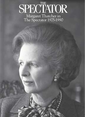 Margaret Thatcher in The Spectator: 1975-1990 by Ferdinand Mount, Patrick Cosgrave, Auberon Waugh, Charles Moore, Noel Malcolm, Nicholas Garland, Germaine Greer, Ludovic Kennedy, T.E. Utley, Alexander Chancellor