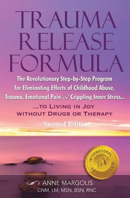 TRAUMA RELEASE FORMULA...Living in Joy Without Drugs or Therapy: The Revolutionary Step-byStep Program for Eliminating Effects of Childhood Abuse, Tra by Anne Margolis