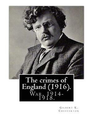 The crimes of England. By: Gilbert K. Chesterton: Irish question, World War, 1914-1918, Great Britain -- Relations Germany, Germany -- Relations by G.K. Chesterton