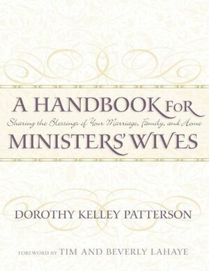 A Handbook for Minister's Wives: Sharing the Blessing of Your Marriage, Family, and Home by Dorothy Kelley Patterson