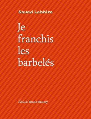 Je franchis les barbelés by Souad Labbize