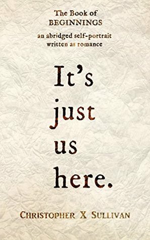 The Book of Beginnings: It's Just Us Here by Christopher X. Sullivan