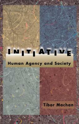 Initiative: Human Agency by Tibor R. Machan