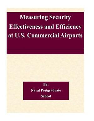 Measuring Security Effectiveness and Efficiency at U.S. Commercial Airports by Naval Postgraduate School