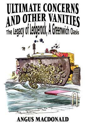 Ultimate Concerns and Other Vanities: The Legacy of Ledgerock, a Greenwich Oasis by Angus MacDonald