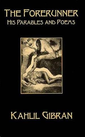 The Forerunner: His Parables and Poems by Kahlil Gibran