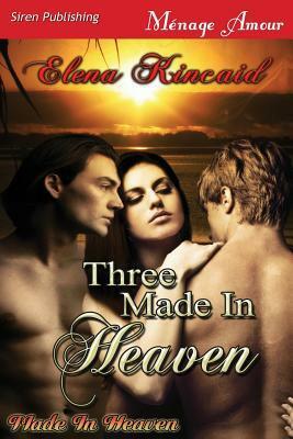 Three Made in Heaven by Elena Kincaid