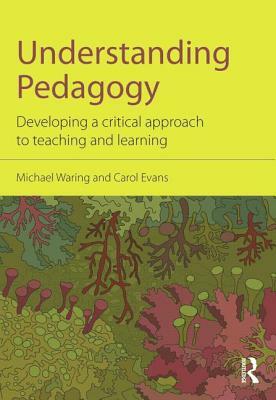 Understanding Pedagogy: Developing a critical approach to teaching and learning by Carol Evans, Michael Waring