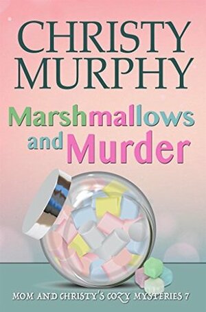 Marshmallows and Murder: A Comedy Cozy Mystery (Mom and Christy's Cozy Mysteries Book 7) by Christy Murphy