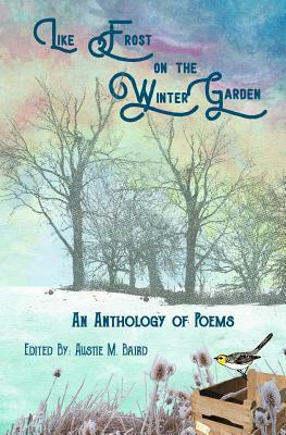 Like Frost on the Winter Garden: An Anthology of Poems by Anne Ryan Dempsey, Ambica Gossain, Jarod Wabick
