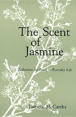 The Scent of Jasmine: Reflections for Peace in Everyday Life by Patricia McCarthy