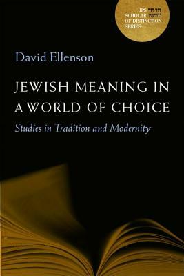 Jewish Meaning in a World of Choice: Studies in Tradition and Modernity by David Ellenson