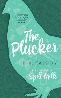 The Plucker: From the World of Spilt Milk by D. K. Cassidy