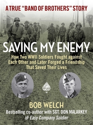 Saving My Enemy: How Two WWII Soldiers Fought Against Each Other and Later Forged a Friendship That Saved Their Lives by Bob Welch