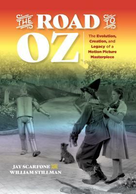 The Road to Oz: The Evolution, Creation, and Legacy of a Motion Picture Masterpiece by William Stillman, Jay Scarfone