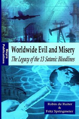 Worldwide Evil and Misery - The Legacy of the 13 Satanic Bloodlines by Fritz Springmeier, Robin De Ruiter