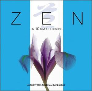Zen in 10 Simple Lessons by David Weiss, Anthony Man-Tu Lee