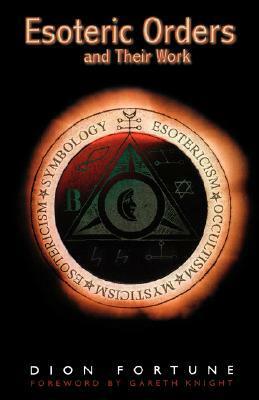Esoteric Orders and Their Work by Gareth Knight, Dion Fortune