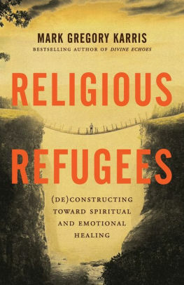 Religious Refugees: (de)Constructing Toward Spiritual and Emotional Healing by Mark Gregory Karris