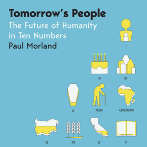 Tomorrow's People: The Future of Humanity in Ten Numbers by Paul Morland