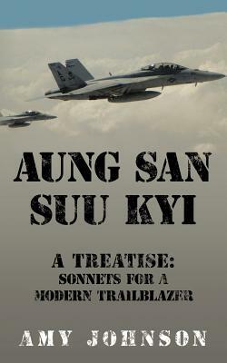 Aung San Suu Kyi a Treatise: Sonnets for a Modern Trailblazer by Amy Johnson