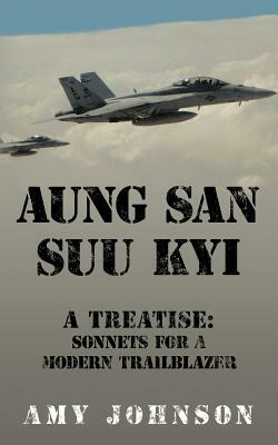 Aung San Suu Kyi a Treatise: Sonnets for a Modern Trailblazer by Amy Johnson
