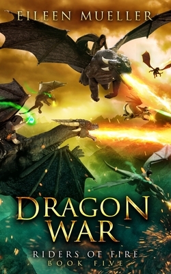 Dragon War: Riders of Fire, Book Five - A Dragons' Realm novel by Eileen Mueller