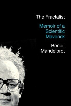 The Fractalist: Memoir of a Scientific Maverick by Benoît B. Mandelbrot