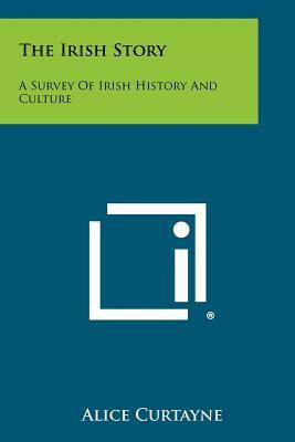 The Irish Story: A Survey of Irish History and Culture by Alice Curtayne