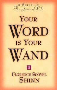 Your Word is Your Wand: A Sequel to the Game of Life and How to Play It by Florence Scovel Shinn, Florence Scovel Shinn