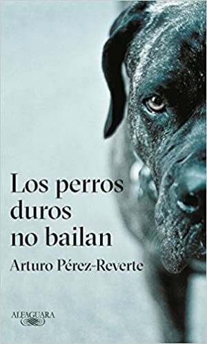 Los Perros Duros No Bailan by Arturo Pérez-Reverte