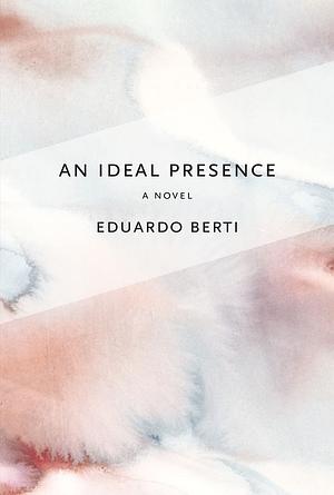 An Ideal Presence by Eduardo Berti