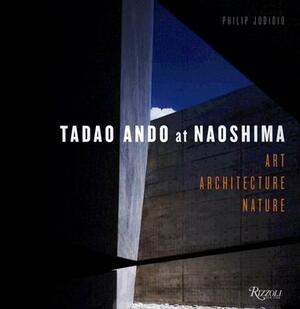 Tadao Ando at Naoshima: Art, Architecture, Nature by Philip Jodidio